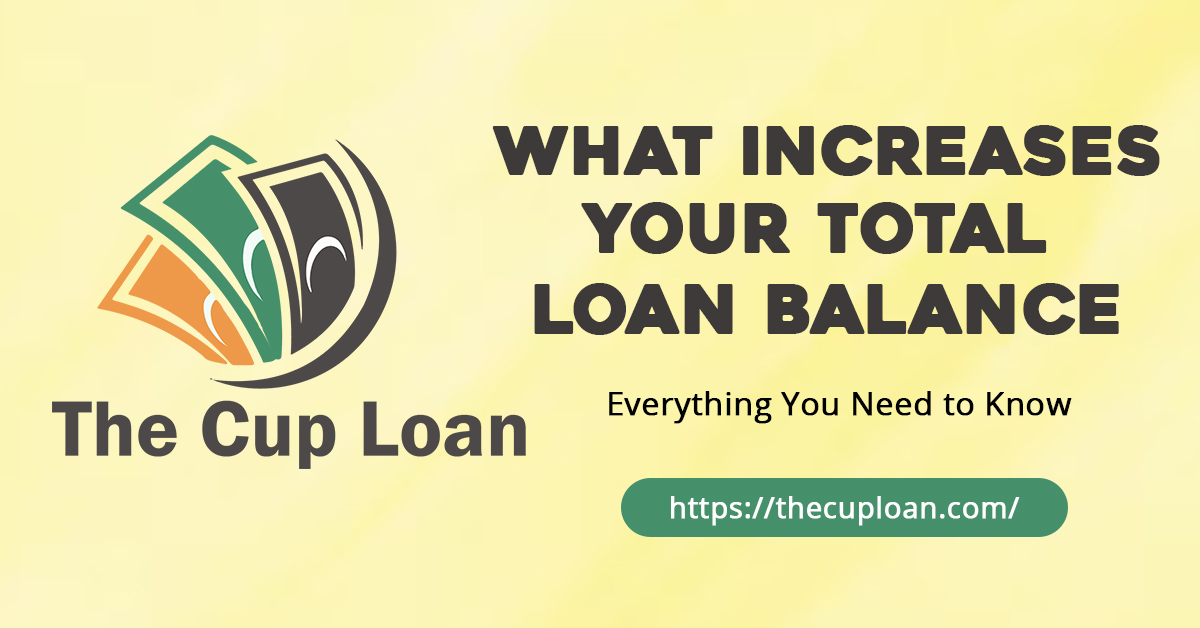 What increases Your Total Loan Balance